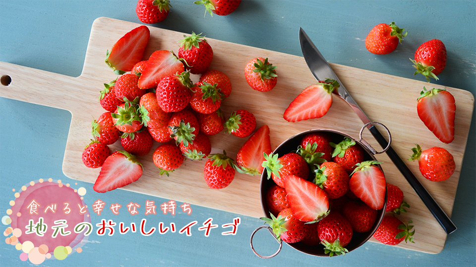 食べると幸せな気持ち 地元のおいしいイチゴ